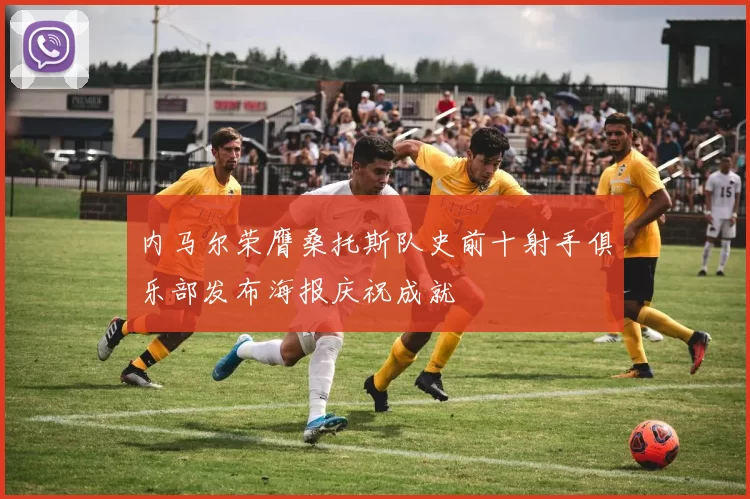 内马尔荣膺桑托斯队史前十射手俱乐部发布海报庆祝成就