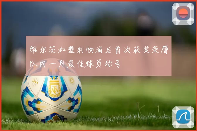 维尔茨加盟利物浦后首次获奖荣膺队内一月最佳球员称号